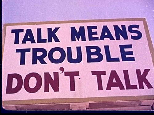 Talk means trouble - Don't talk