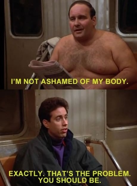 I'm not ashamed of my body - That's the problem
