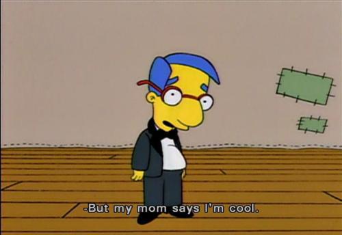 But my mom says I'm cool - Milhouse Van Houten - The Simpsons