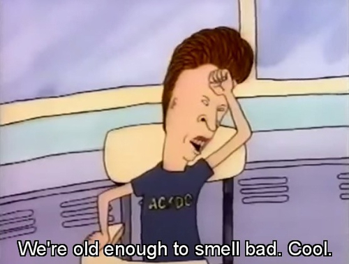 We're old enough to smell bad