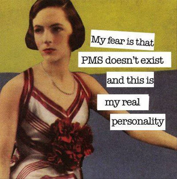 My fear is that PMS doesn't exist