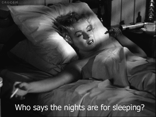 Who says the nights are for sleeping?