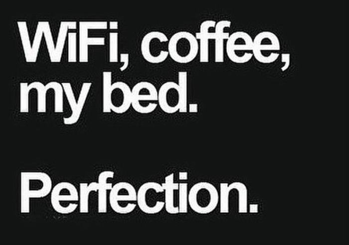 Wifi, coffee, my bed - Perfection
