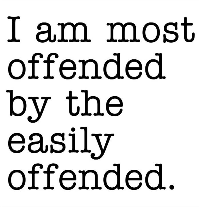 I am the most offended by the easily offended