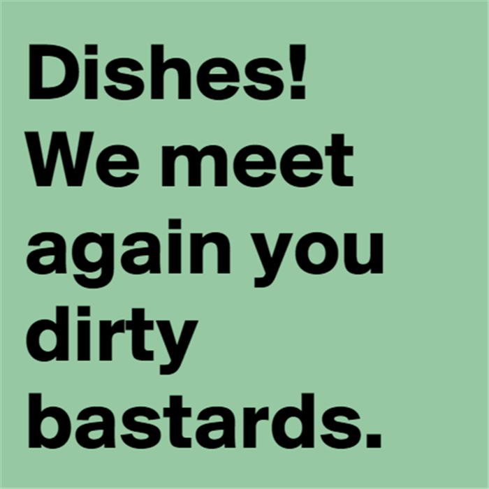 Dishes! We meet again you dirty bastards!