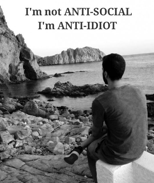 I'm not anti-social - I'm anti-idiot