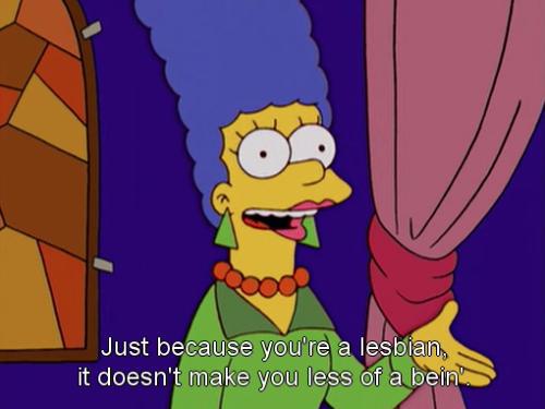 Just because you're a lesbian, it doesn't make you less of a bein - The Simpsons