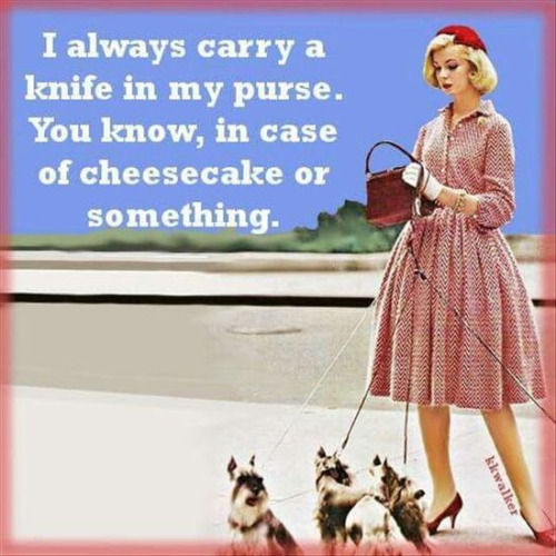 I always carry knife in my purse in case of cheesecake