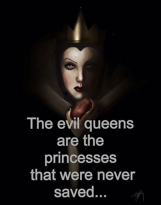 The evil queens are the princesses that were never saved