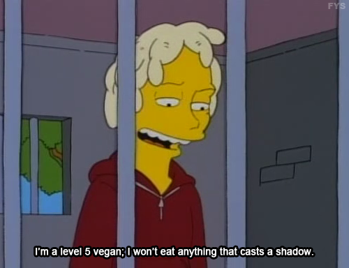 I'm a level 5 vegan - I won't eat anything that casts a shadow - The Simpsons